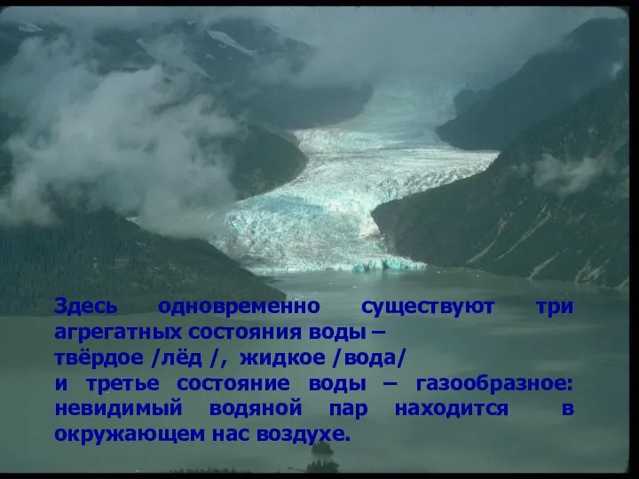 Здесь одновременно существуют три агрегатных состояния воды – твёрдое /лёд /,