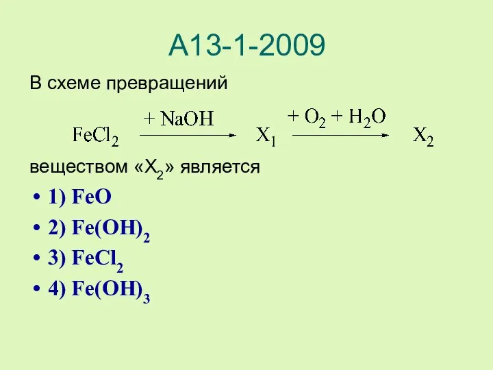 А13-1-2009 В схеме превращений веществом «X2» является 1) FeO 2) Fe(OH)2 3) FeCl2 4) Fe(OH)3