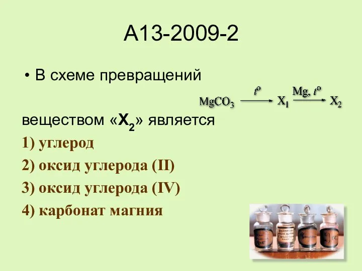 A13-2009-2 В схеме превращений веществом «Х2» является 1) углерод 2) оксид