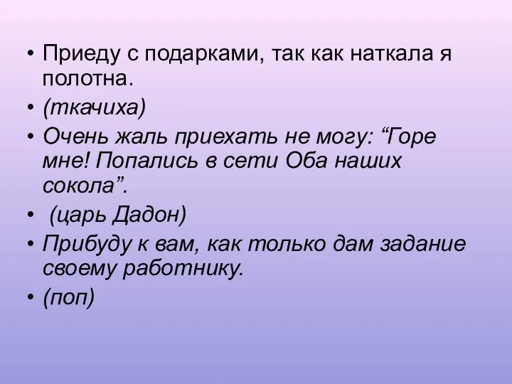 Приеду с подарками, так как наткала я полотна. (ткачиха) Очень жаль