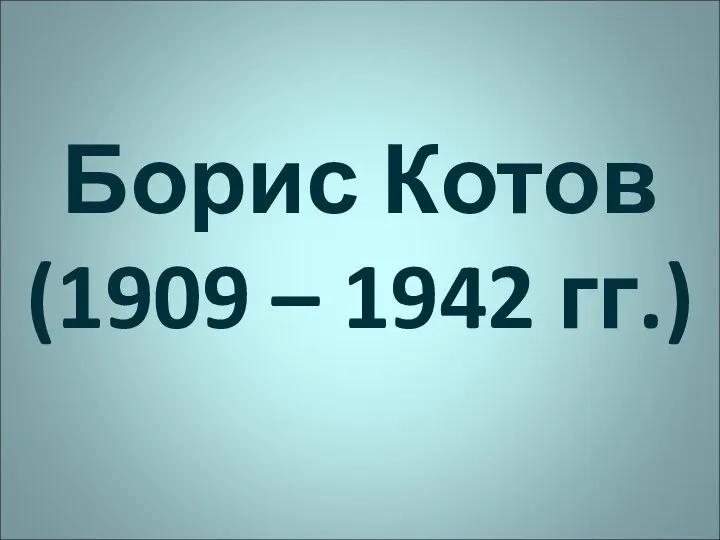 Борис Котов (1909 – 1942 гг.)