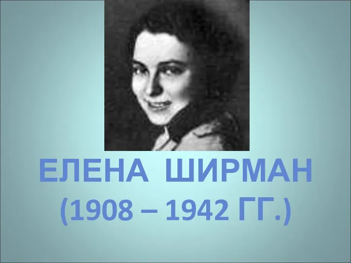 ЕЛЕНА ШИРМАН (1908 – 1942 ГГ.)