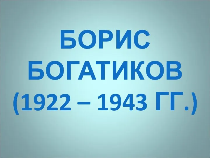 БОРИС БОГАТИКОВ (1922 – 1943 ГГ.)