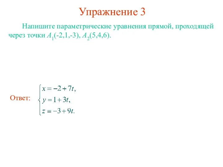 Упражнение 3 Напишите параметрические уравнения прямой, проходящей через точки А1(-2,1,-3), А2(5,4,6).