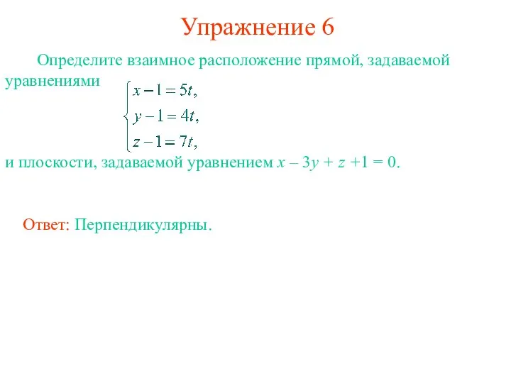 Упражнение 6 Определите взаимное расположение прямой, задаваемой уравнениями и плоскости, задаваемой