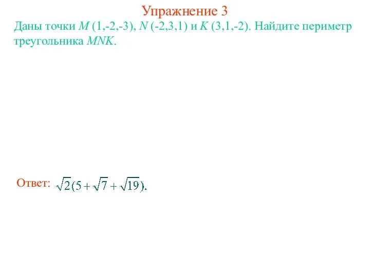 Упражнение 3 Даны точки M (1,-2,-3), N (-2,3,1) и K (3,1,-2). Найдите периметр треугольника MNK.