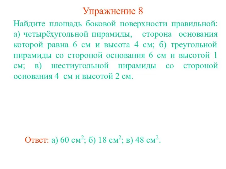 Упражнение 8 Найдите площадь боковой поверхности правильной: а) четырёхугольной пирамиды, сторона