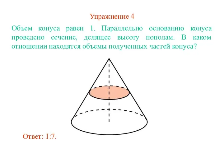 Упражнение 4 Объем конуса равен 1. Параллельно основанию конуса проведено сечение,