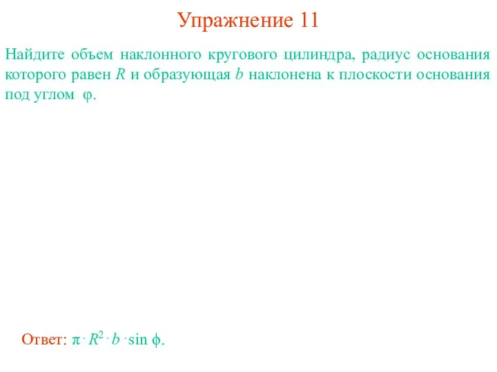 Упражнение 11 Найдите объем наклонного кругового цилиндра, радиус основания которого равен