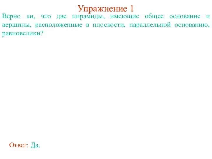 Упражнение 1 Верно ли, что две пирамиды, имеющие общее основание и