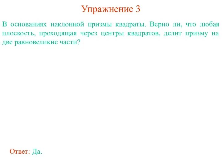 Упражнение 3 В основаниях наклонной призмы квадраты. Верно ли, что любая