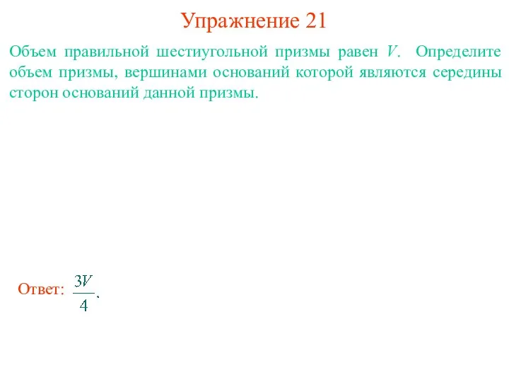 Упражнение 21 Объем правильной шестиугольной призмы равен V. Определите объем призмы,