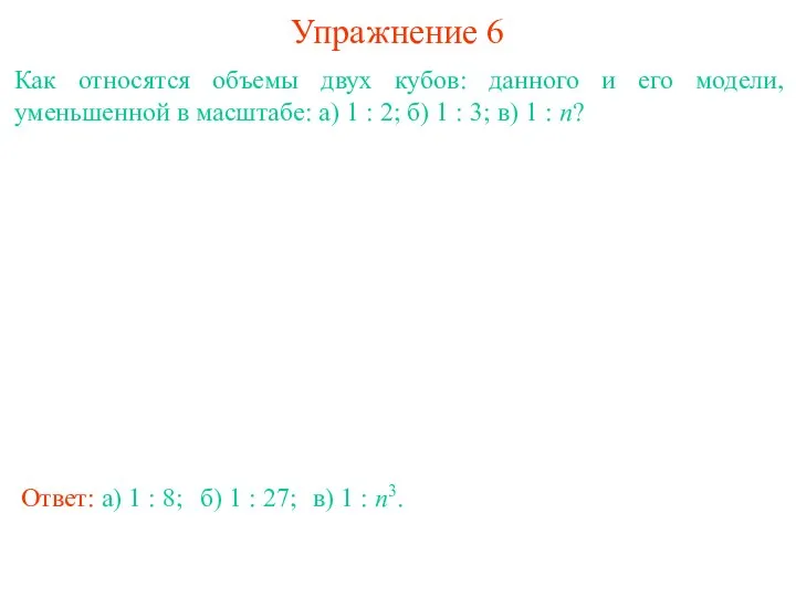 Упражнение 6 Как относятся объемы двух кубов: данного и его модели,