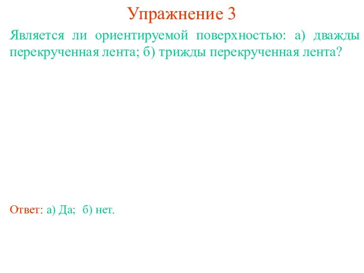 Упражнение 3 Является ли ориентируемой поверхностью: а) дважды перекрученная лента; б)