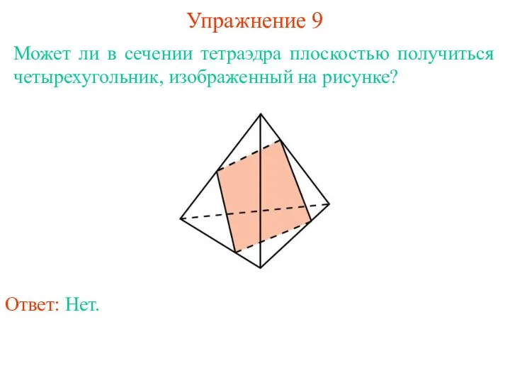 Может ли в сечении тетраэдра плоскостью получиться четырехугольник, изображенный на рисунке? Упражнение 9 Ответ: Нет.
