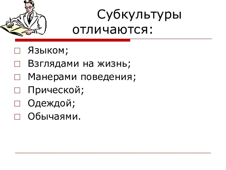 Субкультуры отличаются: Языком; Взглядами на жизнь; Манерами поведения; Прической; Одеждой; Обычаями.