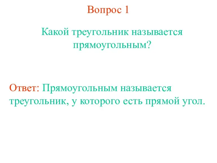 Вопрос 1 Какой треугольник называется прямоугольным? Ответ: Прямоугольным называется треугольник, у которого есть прямой угол.