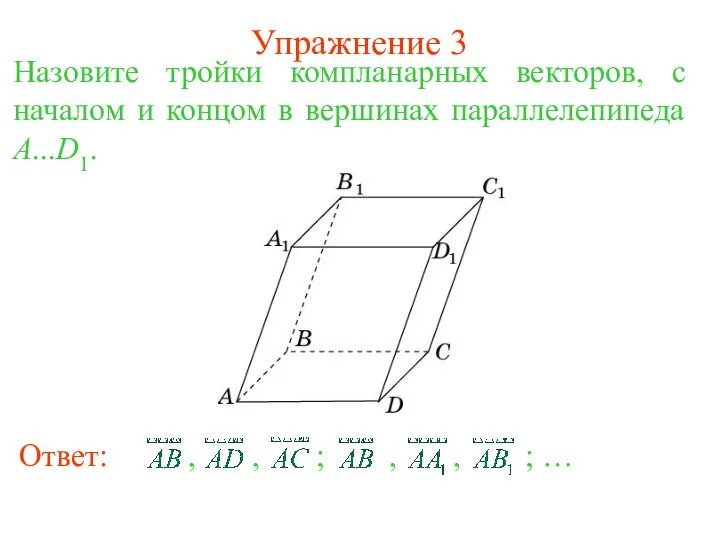 Упражнение 3 Назовите тройки компланарных векторов, с началом и концом в вершинах параллелепипеда A...D1.