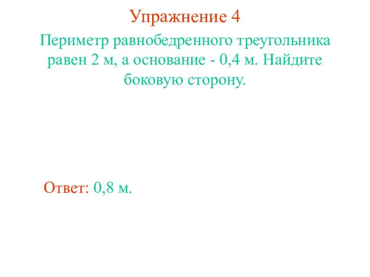 Упражнение 4 Ответ: 0,8 м. Периметр равнобедренного треугольника равен 2 м,