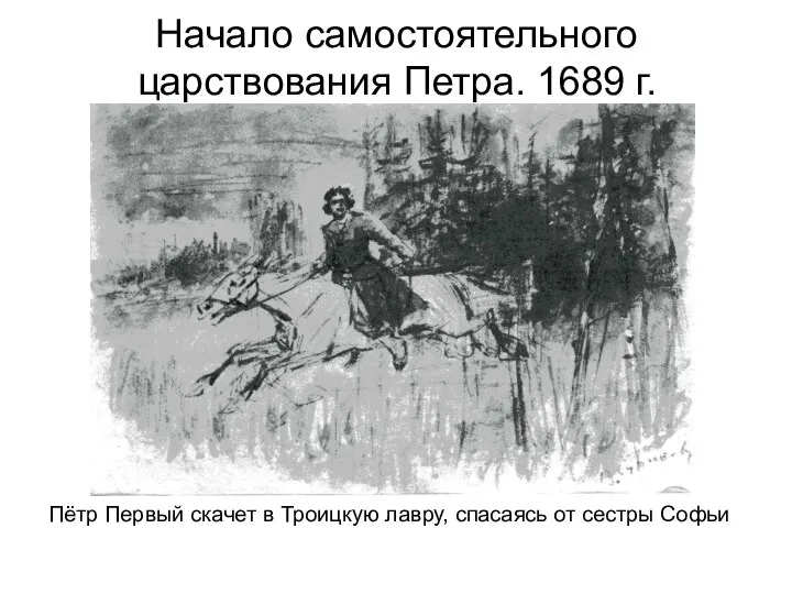 Начало самостоятельного царствования Петра. 1689 г. Пётр Первый скачет в Троицкую лавру, спасаясь от сестры Софьи