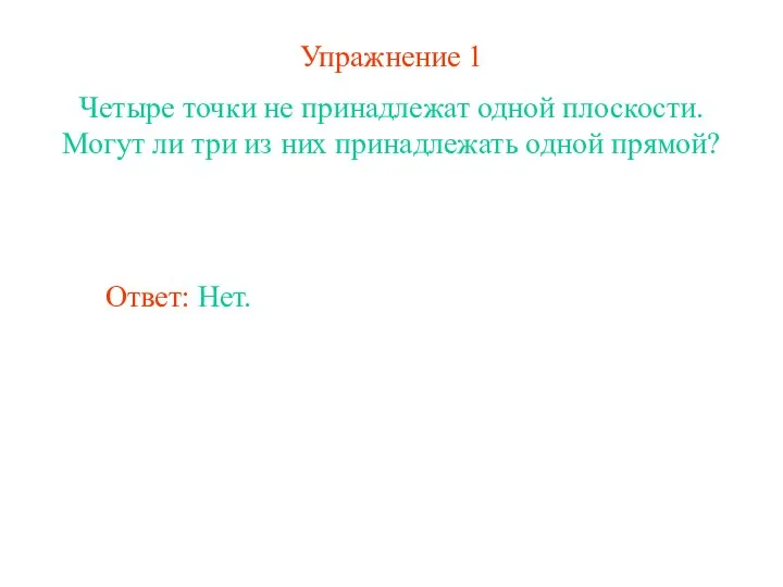 Упражнение 1 Четыре точки не принадлежат одной плоскости. Могут ли три