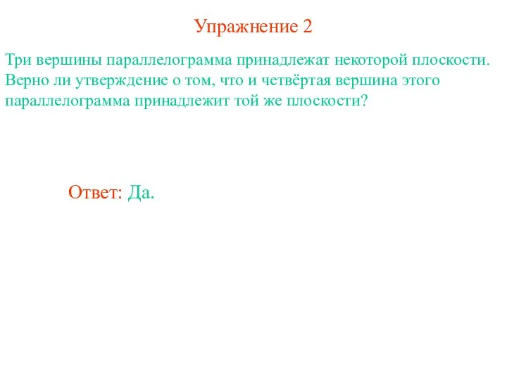 Упражнение 2 Три вершины параллелограмма принадлежат некоторой плоскости. Верно ли утверждение