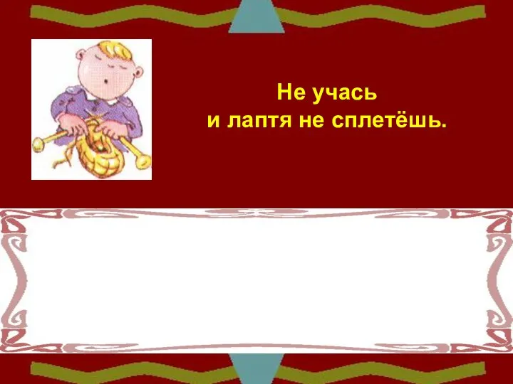 Не учась и лаптя не сплетёшь. Спишите, обозначая изученную орфограмму Певуч…,