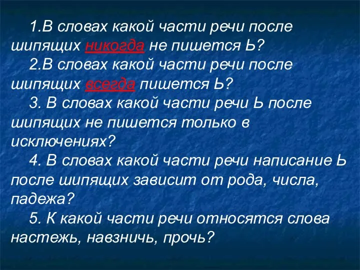 1.В словах какой части речи после шипящих никогда не пишется Ь?