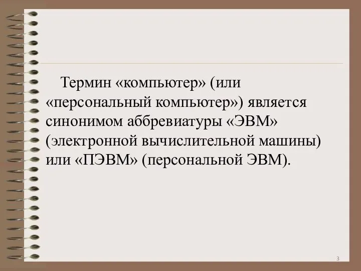 Термин «компьютер» (или «персональный компьютер») является синонимом аббревиатуры «ЭВМ» (электронной вычислительной машины) или «ПЭВМ» (персональной ЭВМ).