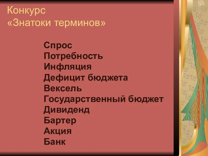 Конкурс «Знатоки терминов» Спрос Потребность Инфляция Дефицит бюджета Вексель Государственный бюджет Дивиденд Бартер Акция Банк