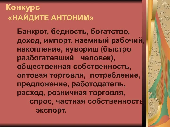 Конкурс «НАЙДИТЕ АНТОНИМ» Банкрот, бедность, богатство, доход, импорт, наемный рабочий, накопление,