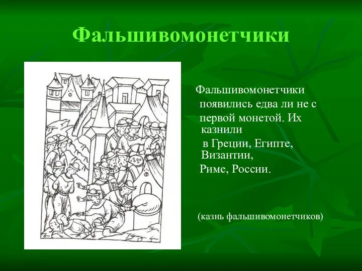 Фальшивомонетчики Фальшивомонетчики появились едва ли не с первой монетой. Их казнили