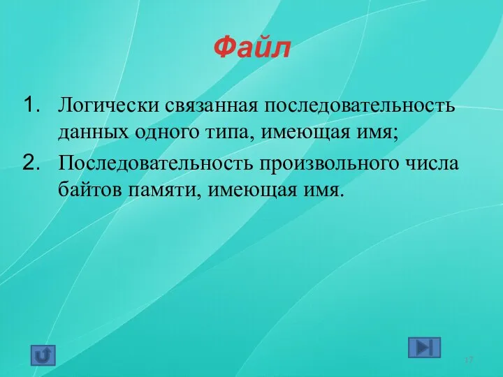 Файл Логически связанная последовательность данных одного типа, имеющая имя; Последовательность произвольного числа байтов памяти, имеющая имя.