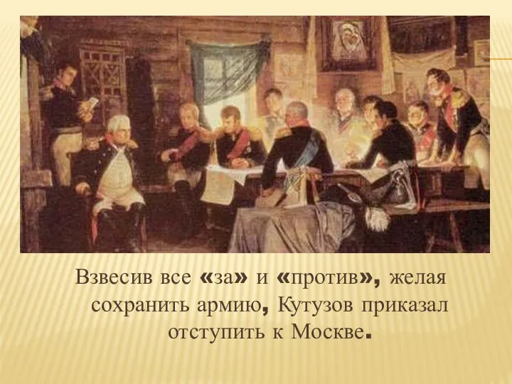 Взвесив все «за» и «против», желая сохранить армию, Кутузов приказал отступить к Москве.