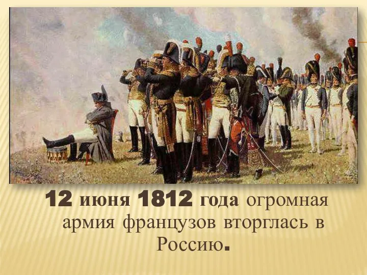 12 июня 1812 года огромная армия французов вторглась в Россию.