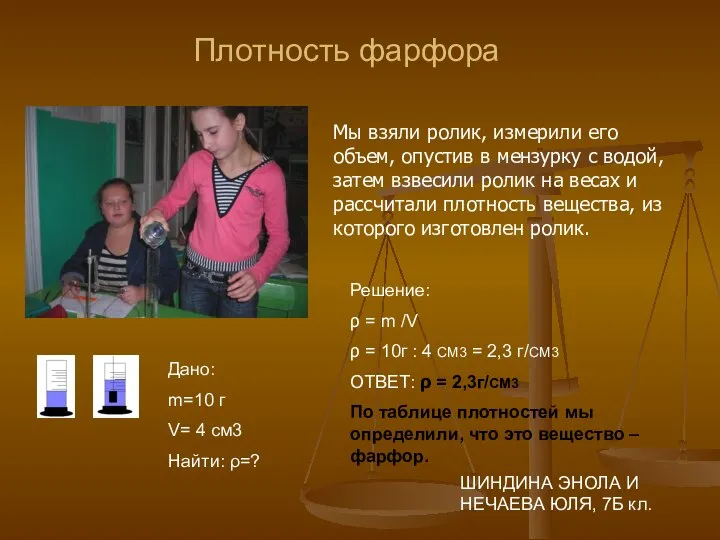 Плотность фарфора Дано: m=10 г V= 4 см3 Найти: ρ=? Решение: