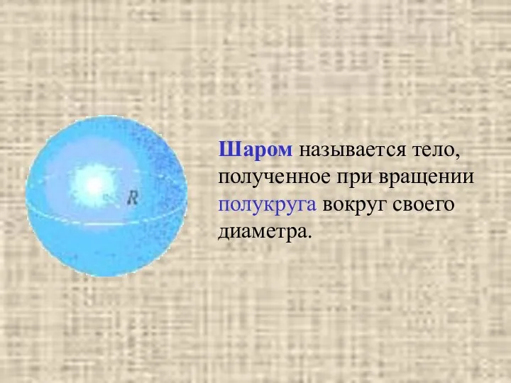 Шаром называется тело, полученное при вращении полукруга вокруг своего диаметра.