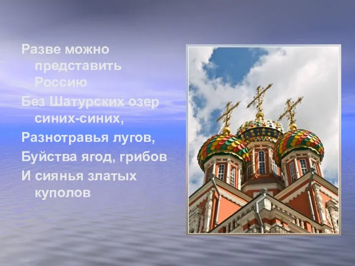 Разве можно представить Россию Без Шатурских озер синих-синих, Разнотравья лугов, Буйства