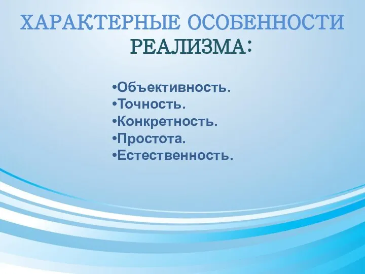 ХАРАКТЕРНЫЕ ОСОБЕННОСТИ РЕАЛИЗМА: Объективность. Точность. Конкретность. Простота. Естественность.