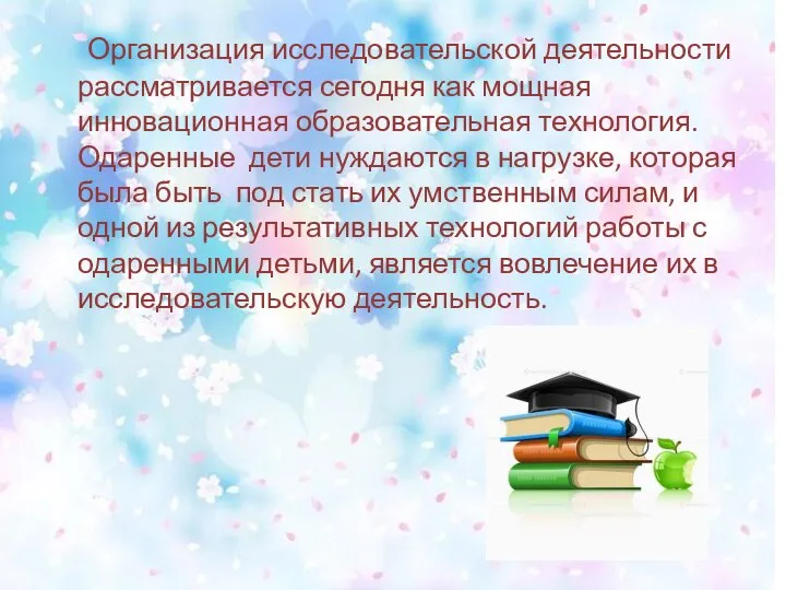 Организация исследовательской деятельности рассматривается сегодня как мощная инновационная образовательная технология. Одаренные