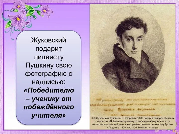 Жуковский подарит лицеисту Пушкину свою фотографию с надписью: «Победителю – ученику от побеждённого учителя»