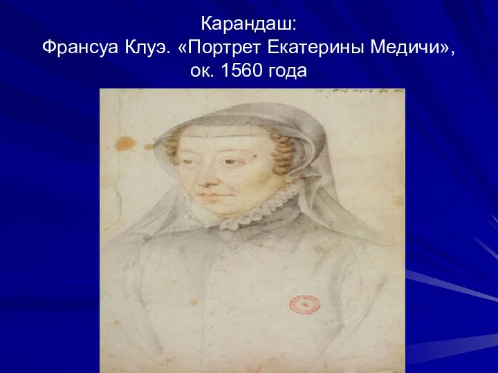 Карандаш: Франсуа Клуэ. «Портрет Екатерины Медичи», ок. 1560 года