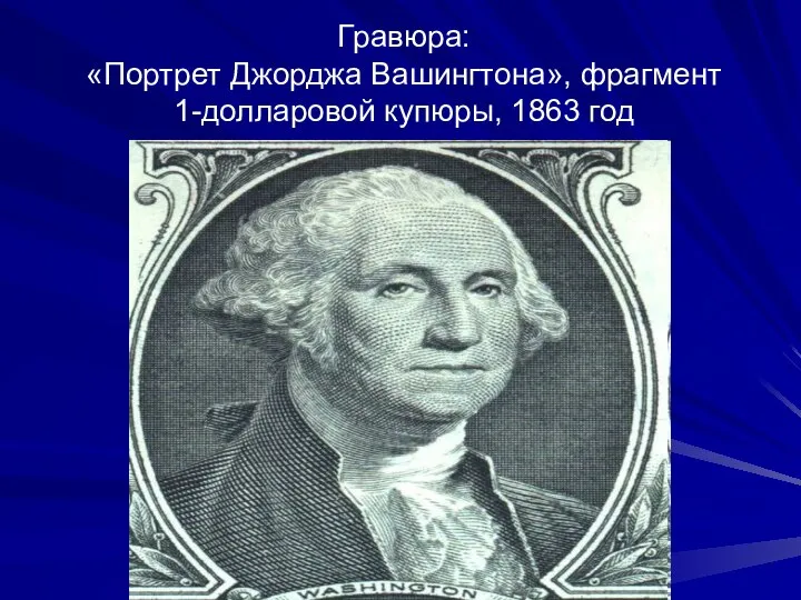 Гравюра: «Портрет Джорджа Вашингтона», фрагмент 1-долларовой купюры, 1863 год