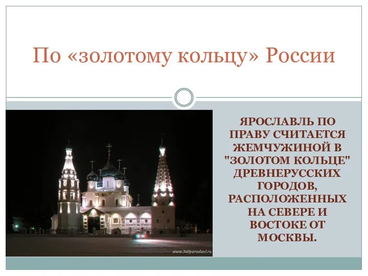 ЯРОСЛАВЛЬ ПО ПРАВУ СЧИТАЕТСЯ ЖЕМЧУЖИНОЙ В "ЗОЛОТОМ КОЛЬЦЕ" ДРЕВНЕРУССКИХ ГОРОДОВ, РАСПОЛОЖЕННЫХ