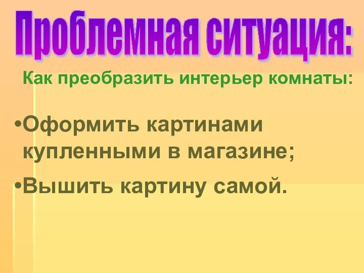 Как преобразить интерьер комнаты: Оформить картинами купленными в магазине; Вышить картину самой. Проблемная ситуация: