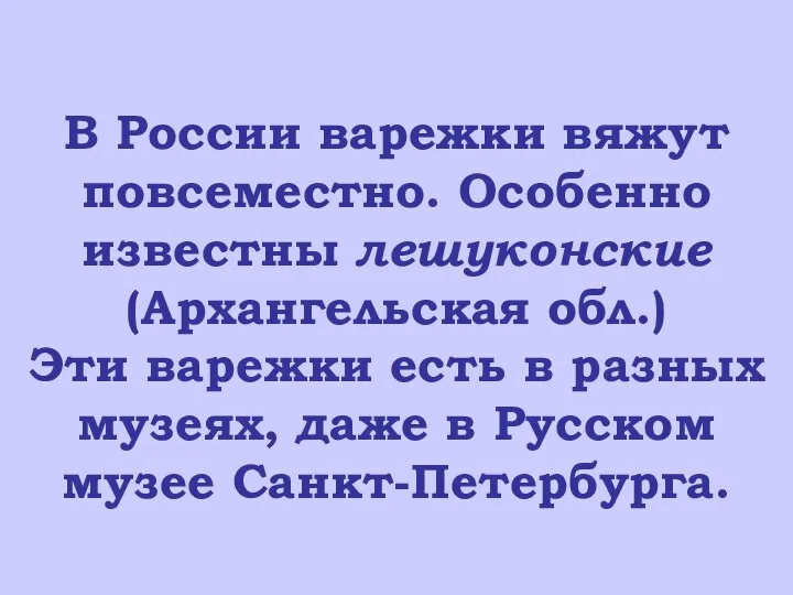 В России варежки вяжут повсеместно. Особенно известны лешуконские (Архангельская обл.) Эти