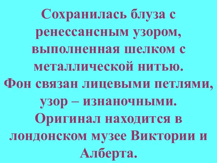 Сохранилась блуза с ренессансным узором, выполненная шелком с металлической нитью. Фон