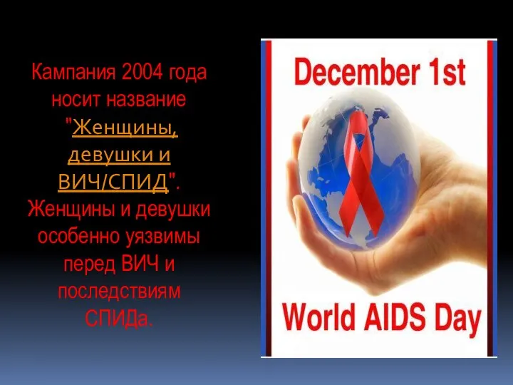Кампания 2004 года носит название "Женщины, девушки и ВИЧ/СПИД". Женщины и