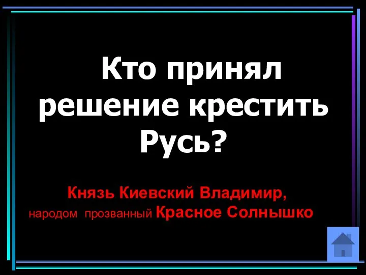 Кто принял решение крестить Русь? Князь Киевский Владимир, народом прозванный Красное Солнышко