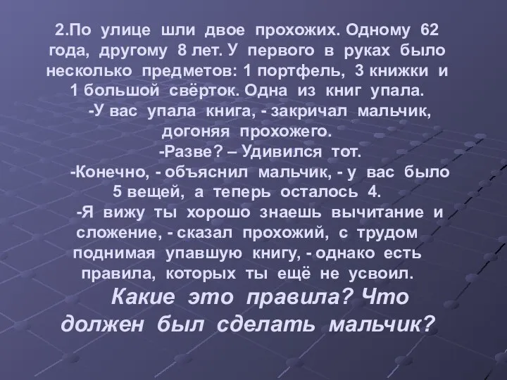 2.По улице шли двое прохожих. Одному 62 года, другому 8 лет.